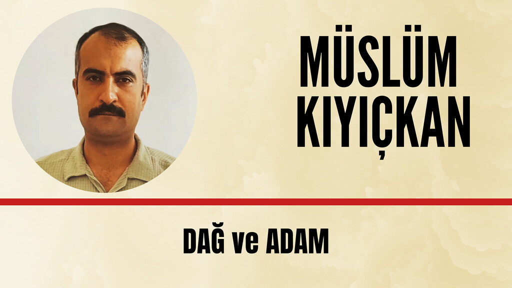 Müslüm Kıyıçkan'ın kaleminden; Dağ ve Adam