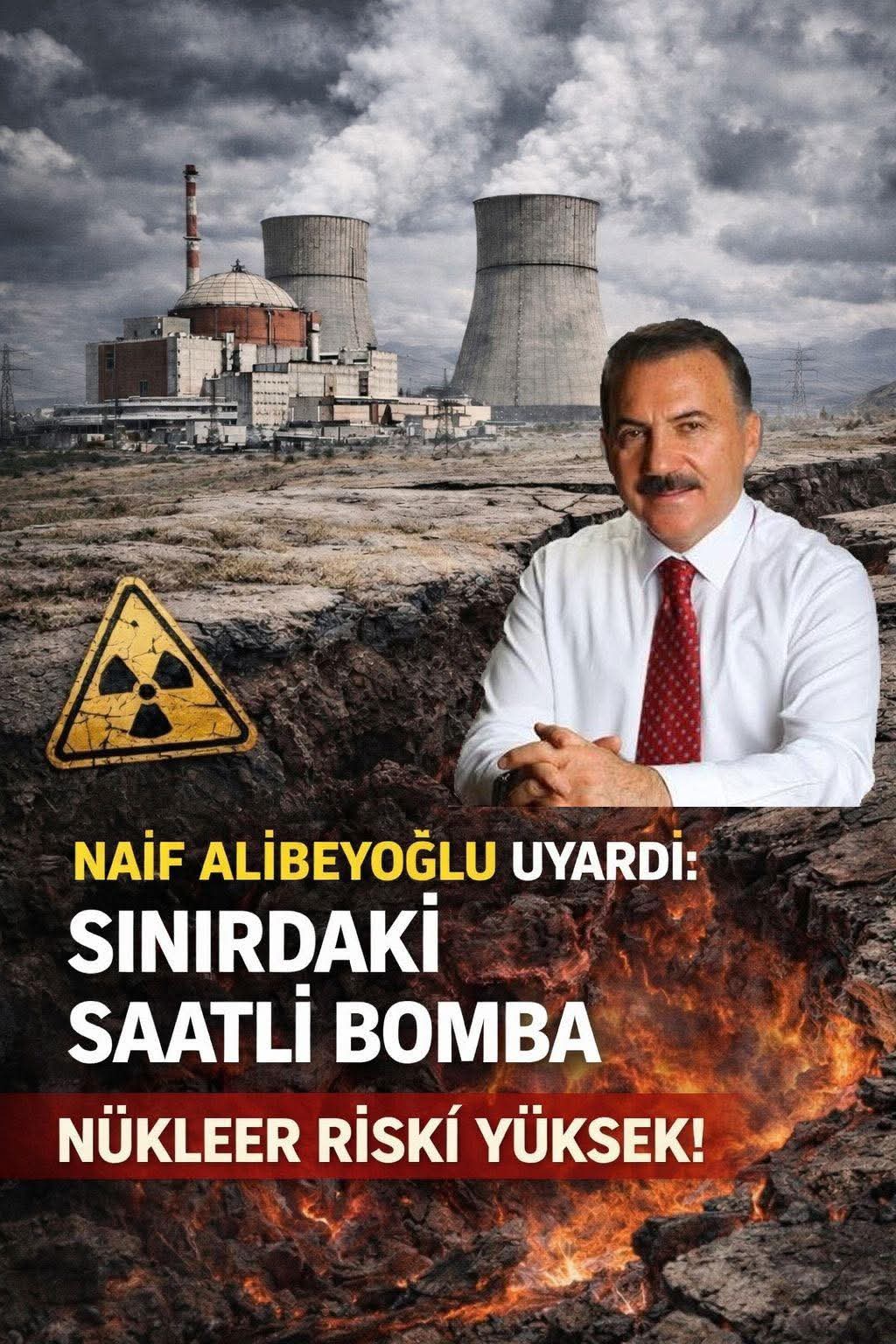 Naif ALİBEYOĞLU Uyardı: Sınırdaki Saatli Bomba Nükleer Risk Yüksek!