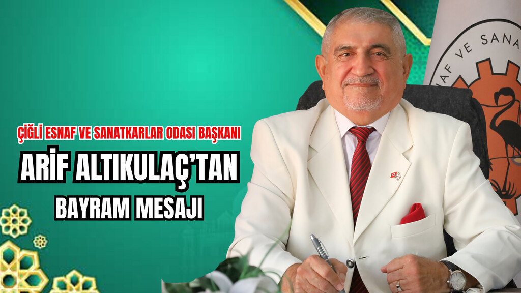 Çiğli Esnaf ve Sanatkarlar Odası Başkanı Arif Altıkulaç'tan bayram mesajı