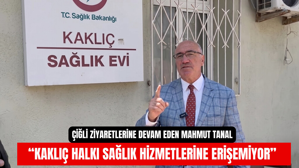CHP Şanlıurfa Milletvekili Mahmut Tanal, İzmir Çiğli Kaklıç Sağlık Evi önünde. Tanal, binanın tabelasının önünde, sağ elinin işaret parmağını kaldırarak konuşuyor. Tabela üzerinde "T.C. Sağlık Bakanlığı KAKLIÇ SAĞLIK EVİ" yazısı ve bakanlık logosu görülüyor.